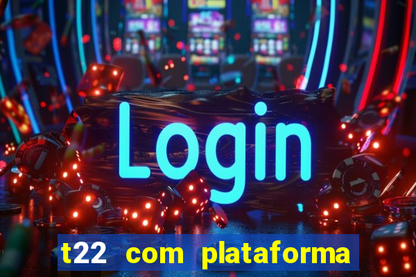 t22 com plataforma de jogos